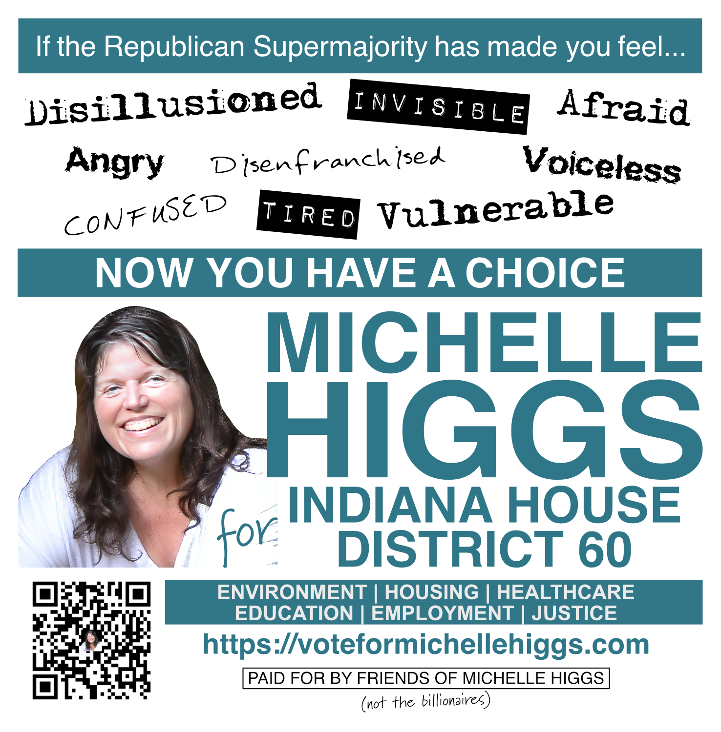 If the Republican Supermajority has made you feel...Disillusioned, Invisible, Afraid, Angre, Disenfranchised, Voiceless, Confused, Tired, Vulnerable...Now You Have A Choice. Michelle Higgs for House District 60. Environment | Housing | Healthcare | Education | Employment | Justice https://voteformichellehiggs.com  Paid for by Friends of Michelle Higgs, not the billionaires